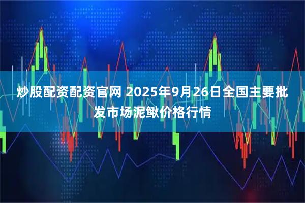 炒股配资配资官网 2025年9月26日全国主要批发市场泥鳅价格行情