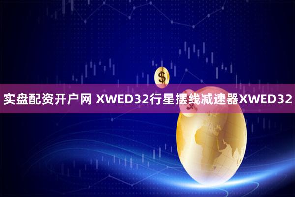 实盘配资开户网 XWED32行星摆线减速器XWED32